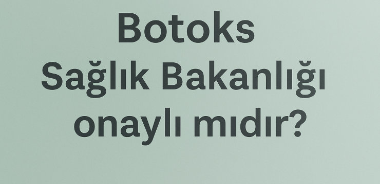 Botoks Sağlık Bakanlığı Onaylı mı